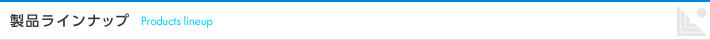 製品ラインナップ products lineup